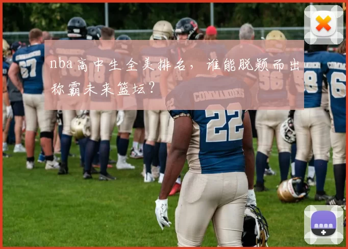 nba高中生全美排名，谁能脱颖而出称霸未来篮坛？