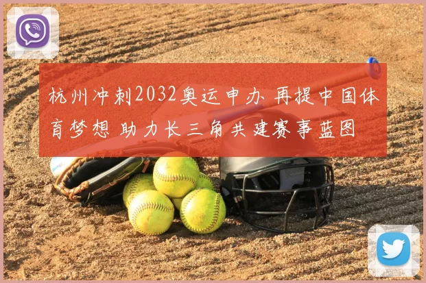 杭州冲刺2032奥运申办 再提中国体育梦想 助力长三角共建赛事蓝图