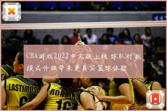 CBA游戏2022中文版上线 球队对抗模式升级带来更真实篮球体验