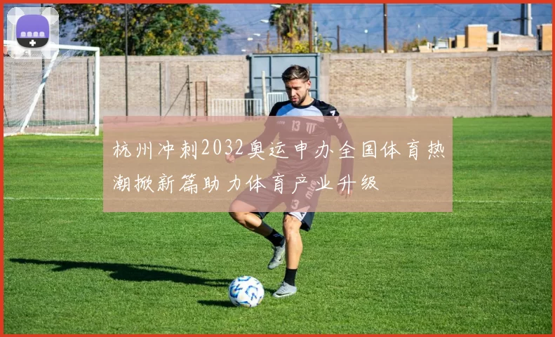 杭州冲刺2032奥运申办全国体育热潮掀新篇助力体育产业升级