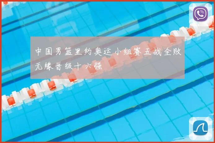 中国男篮里约奥运小组赛五战全败无缘晋级十六强
